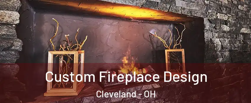  Custom Fireplace Design Cleveland - OH