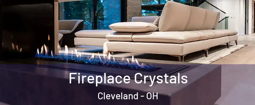  Fireplace Crystals Cleveland - OH
