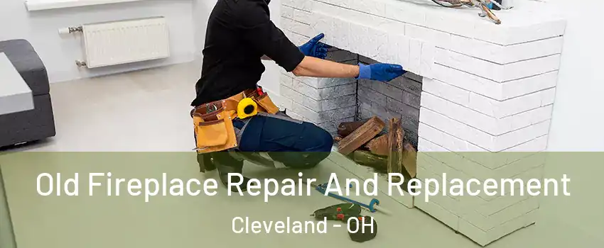  Old Fireplace Repair And Replacement Cleveland - OH