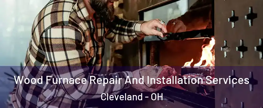  Wood Furnace Repair And Installation Services Cleveland - OH